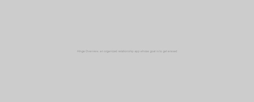 Hinge Overview. an organized relationship app whose goal is to get erased